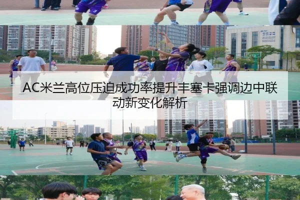 AC米兰高位压迫成功率提升丰塞卡强调边中联动新变化解析